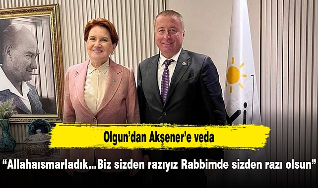 Olgun’dan Akşener’e veda