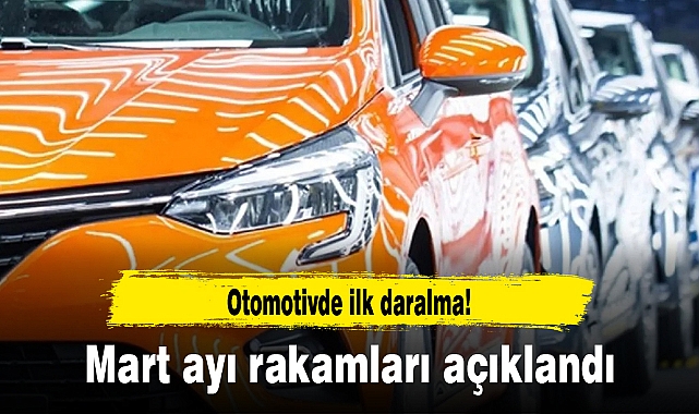 Otomotivde ilk daralma! Mart ayı rakamları açıklandı