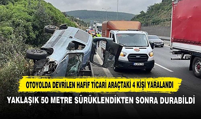 Otoyolda Devrilen Hafif Ticari Araçtaki 4 Kişi Yaralandı
