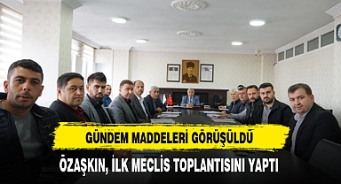 ÖZAŞKIN, İLK MECLİS TOPLANTISINI YAPTI