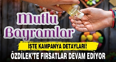 ÖZDİLEK’TE FIRSATLAR DEVAM EDİYOR