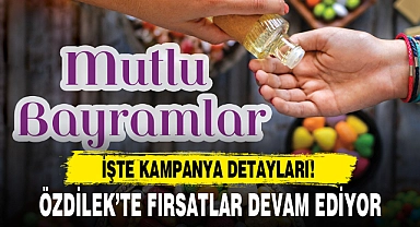 ÖZDİLEK’TE FIRSATLAR DEVAM EDİYOR