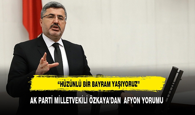 ÖZKAYA: &quot;HÜZÜNLU BİR BAYRAM YAŞIYORUZ&quot;