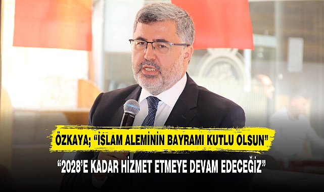ÖZKAYA; “İSLAM ALEMİNİN BAYRAMI KUTLU OLSUN”