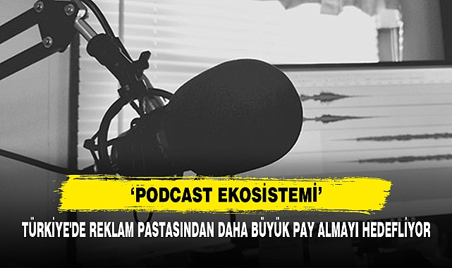 ‘Podcast Ekosistemi’ Türkiye'de Reklam Pastasından Daha Büyük Pay Almayı Hedefliyor