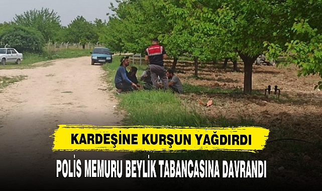 POLİS MEMURU KARDEŞİNE KURŞUN YAĞDIRDI