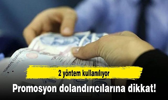 Promosyon dolandırıcılarına dikkat! 2 yöntem kullanılıyor