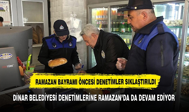 RAMAZAN BAYRAMI DENETİMLERİ DEVAM EDİYOR