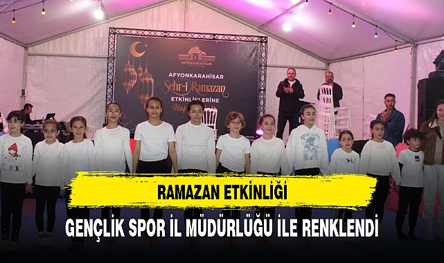 RAMAZAN ETKİNLİĞİ, GENÇLİK SPOR İL MÜDÜRLÜĞÜ İLE RENKLENDİ