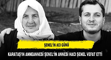 SAADET PARTİLİ KARATAŞ VE İŞ İNSANI ADNAN ŞENEL'İN ACI GÜNÜ