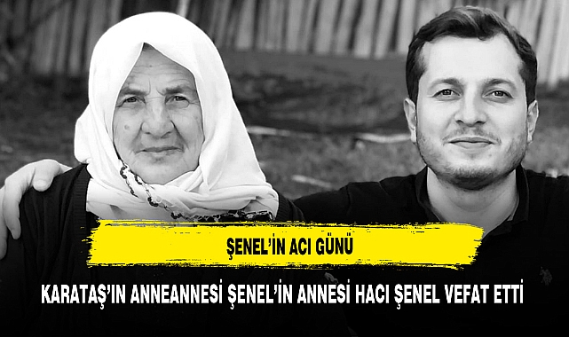 SAADET PARTİLİ KARATAŞ VE İŞ İNSANI ADNAN ŞENEL'İN ACI GÜNÜ