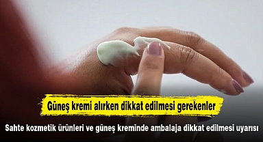 Sahte kozmetik ürünleri ve güneş kreminde ambalaja dikkat edilmesi uyarısı