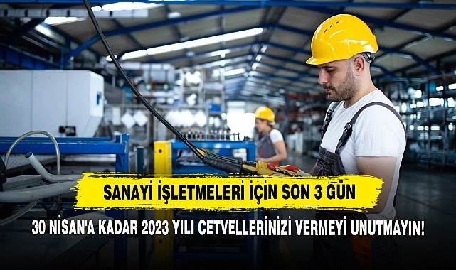 Sanayi İşletmeleri İçin Son 3 Gün: 30 Nisan'a Kadar 2023 Yılı Cetvellerinizi Vermeyi Unutmayın!