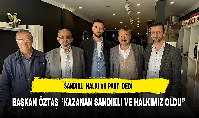 Sandıklı Halkı AK Parti Dedi Başkan Öztaş ''Kazanan Sandıklı ve Halkımız Oldu''