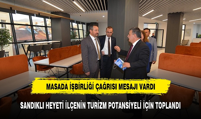 SANDIKLI HEYETİ İLÇENİN TURİZM POTANSİYELİ İÇİN TOPLANDI