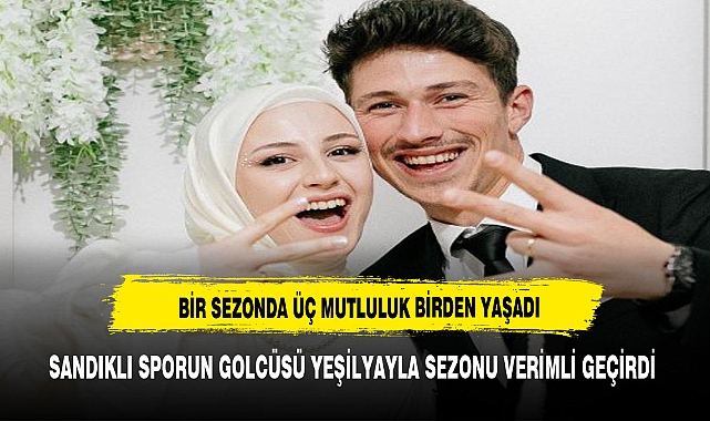 SANDIKLI SPORUN GOLCÜSÜ BİR SEZONDA ÜÇ MUTLULUK BİRDEN YAŞADI