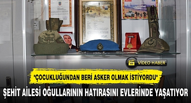 ŞEHİT AİLESİ OĞULLARININ HATIRASINI EVLERİNDE YAŞATIYOR