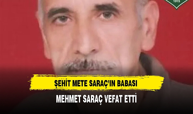 ŞEHİT METE SARAÇ'IN BABASI MEHMET SARAÇ VEFAT ETTİ