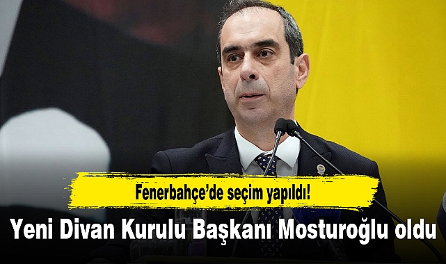 Şekip Mosturoğlu, Fenerbahçe Yüksek Divan Kurulu Başkanı seçildi