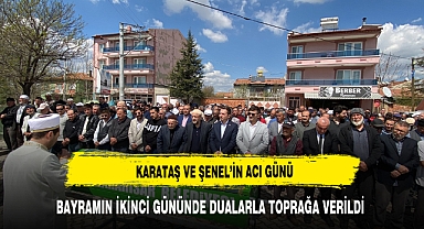 ŞENEL DUALARLA TOPRAĞA VERİLDİ