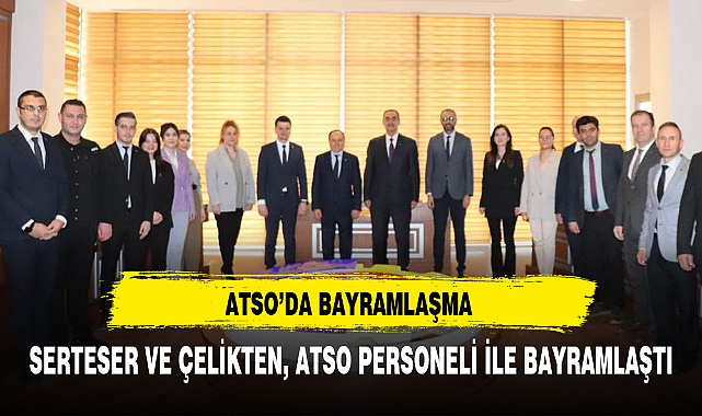 SERTESER VE ÇELİKTEN, ATSO PERSONELİ İLE BAYRAMLAŞTI