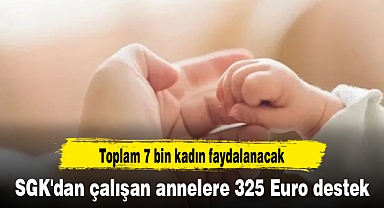 SGK'dan çalışan annelere 325 Euro destek