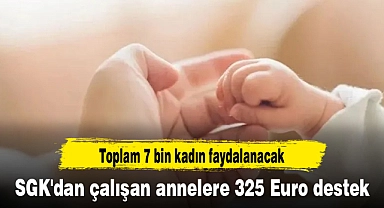 SGK'dan çalışan annelere 325 Euro destek