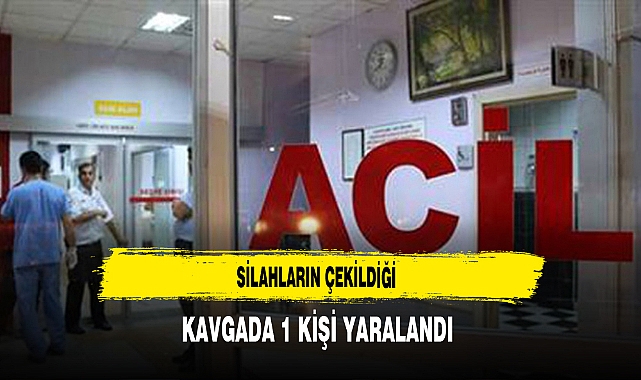 Silahların Çekildiği Kavgada 1 Kişi Yaralandı