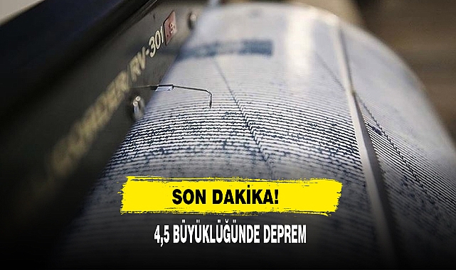 Son Dakika! 4,5 Büyüklüğünde Deprem