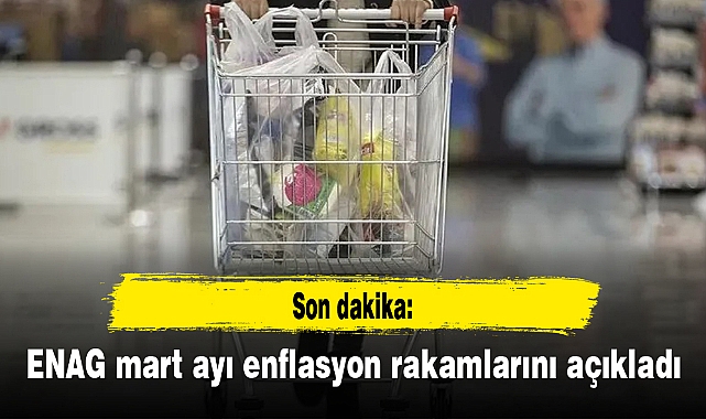 Son dakika: ENAG mart ayı enflasyon rakamlarını açıkladı