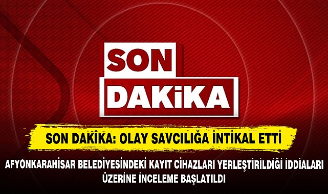 Son Dakika: Olay Savcılığa İntikal Etti! Afyonkarahisar Belediyesine Kayıt Cihazları Yerleştirildiği İddiaları Üzerine İnceleme Başlatıldı