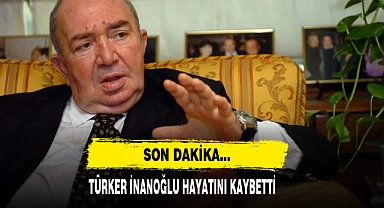 Son Dakika... Türker İnanoğlu Hayatını Kaybetti