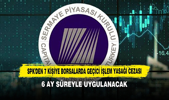 SPK'den 7 Kişiye Borsalarda Geçici İşlem Yasağı Cezası