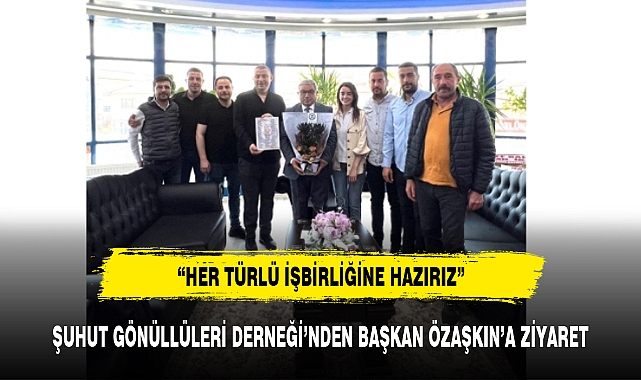 ŞUHUT GÖNÜLLÜLERİ DERNEĞİ'NDEN BAŞKAN ÖZAŞKIN'A ZİYARET