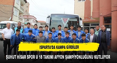 Şuhut Hisar Spor U18 Takımı Afyon Şampiyonluğunu Kutluyor, Türkiye U18 Gençler Ligi İçin Isparta'da Kamp Kurdu