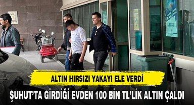 ŞUHUT’TA GİRDİĞİ EVDEN 100 BİN TL’LİK ALTIN ÇALDI