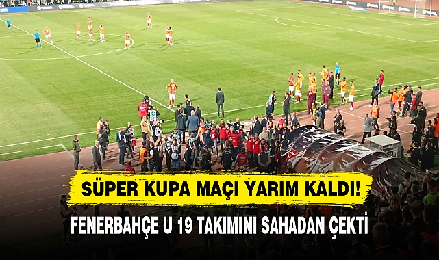 SÜPER KUPA MAÇI YARIM KALDI!