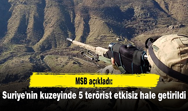 Suriye'nin kuzeyinde 5 terörist etkisiz hale getirildi