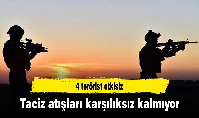 Taciz atışları karşılıksız kalmıyor: 4 terörist etkisiz