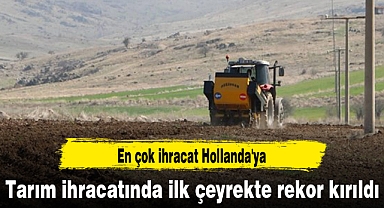 Tarım ihracatında ilk çeyrekte rekor kırıldı