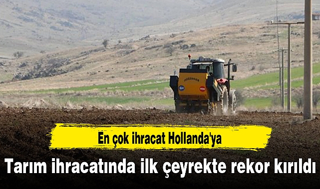 Tarım ihracatında ilk çeyrekte rekor kırıldı
