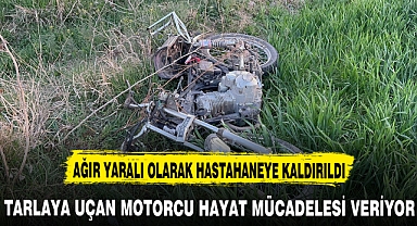TARLAYA UÇAN MOTORCU AĞIR YARALANDI