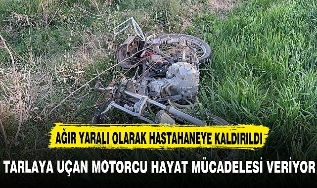 TARLAYA UÇAN MOTORCU AĞIR YARALANDI