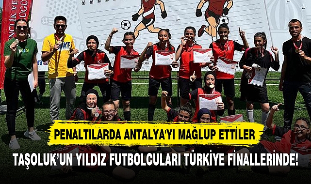 TAŞOLUK'UN YILDIZ FUTBOLCULARI TÜRKİYE FİNALLERİNDE!