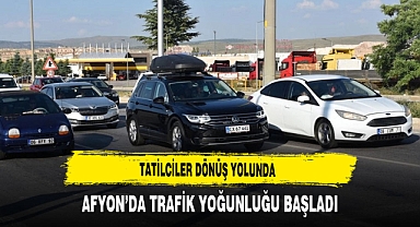 Tatilciler Dönüş Yolunda Afyon'da Trafik Yoğunluğu Başladı
