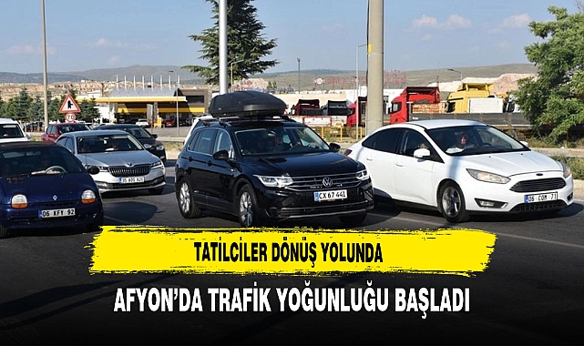 Tatilciler Dönüş Yolunda Afyon'da Trafik Yoğunluğu Başladı