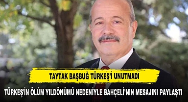 TAYTAK BAŞBUĞ TÜRKEŞ'İN ÖLÜM YILDÖNÜMÜNDE BAHÇELİ'NİN MESAJINI PAYLAŞTI