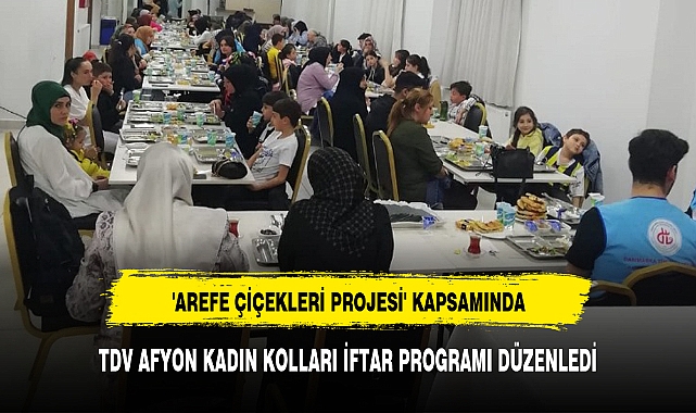 TDV AFYON KADIN KOLLARI İFTAR PROGRAMI DÜZENLEDİ