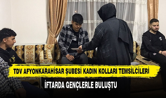 TDV Afyonkarahisar Şubesi Kadın Kolları Temsilcileri İftarda Gençlerle Buluştu