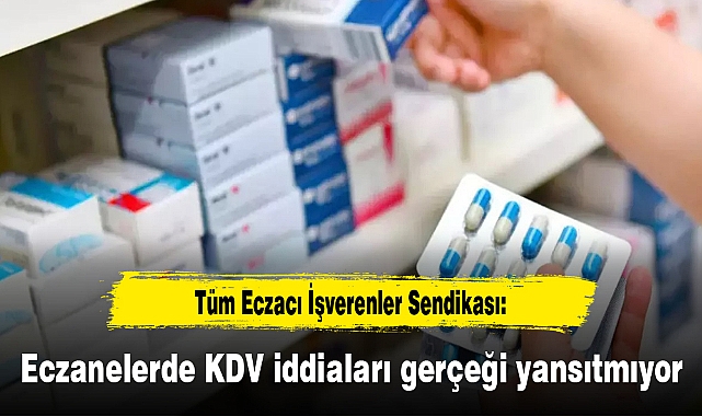 TEİS: Eczanelerde KDV iddiaları gerçeği yansıtmıyor